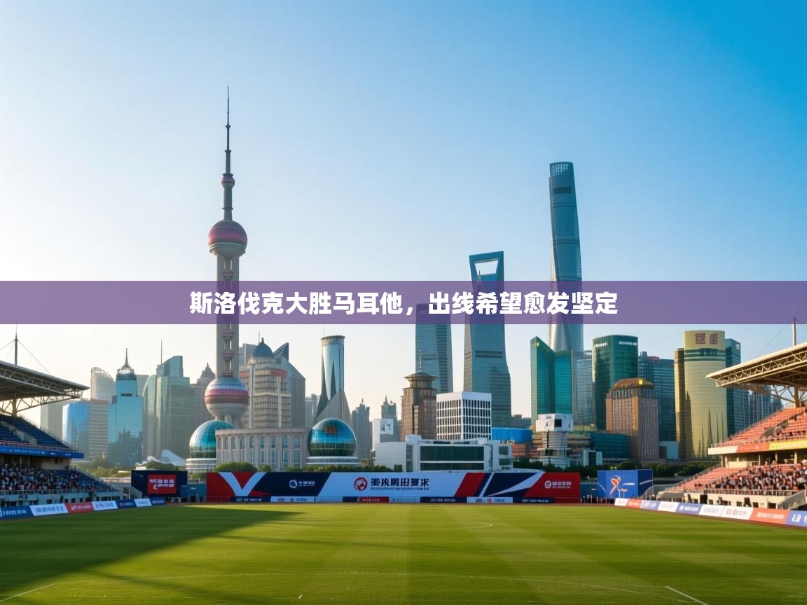 斯洛伐克大胜马耳他，出线希望愈发坚定  第2张