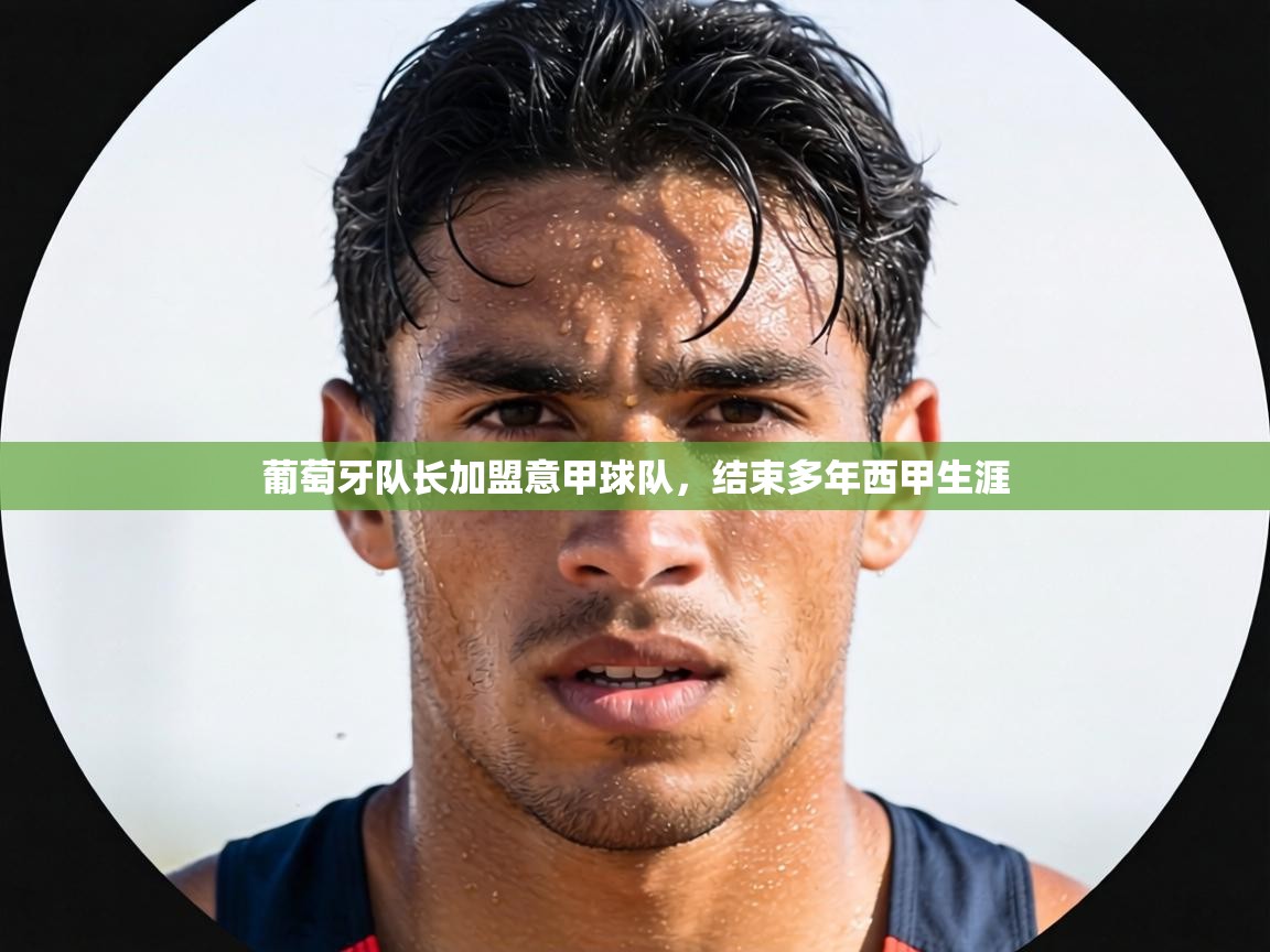 葡萄牙队长加盟意甲球队，结束多年西甲生涯  第2张